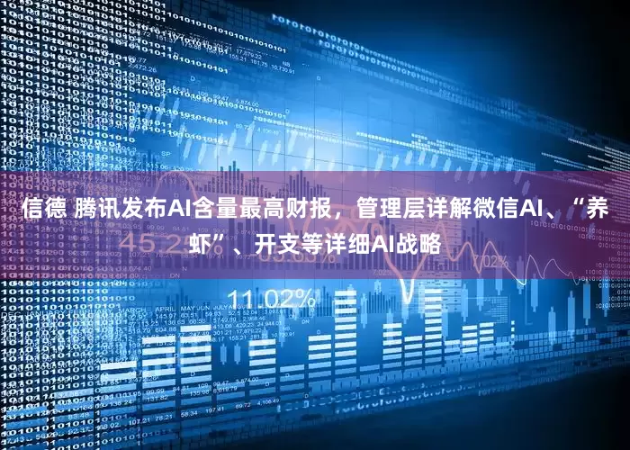 信德 腾讯发布AI含量最高财报，管理层详解微信AI、“养虾”、开支等详细AI战略